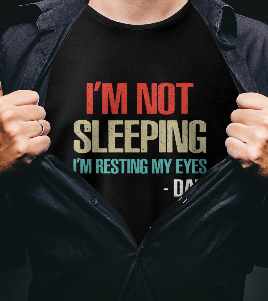 I'm Not Sleeping I'm Resting My Eyes Dad T-Shirt