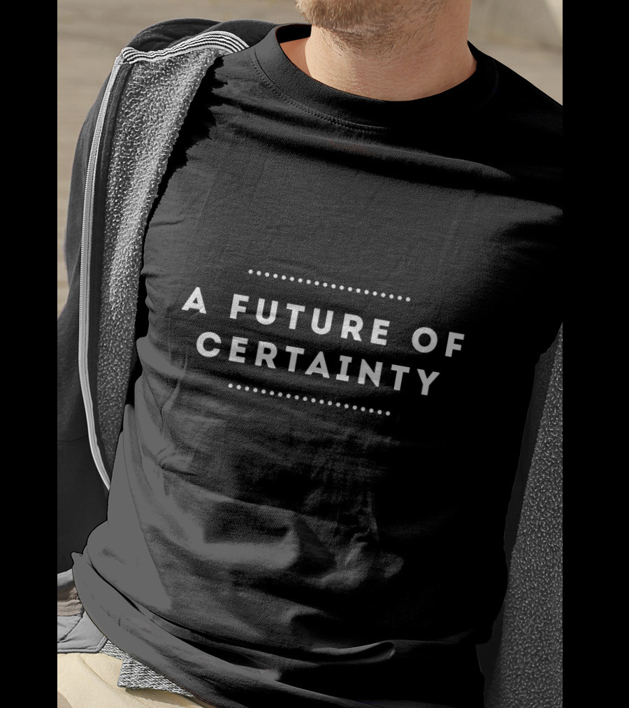 A Future Of Certainty In Bold Minimalist Typography T-Shirt