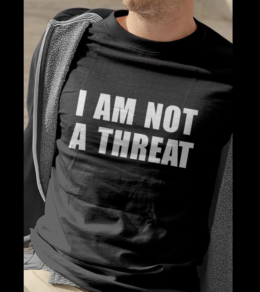 I Am Not A Threat T-Shirt