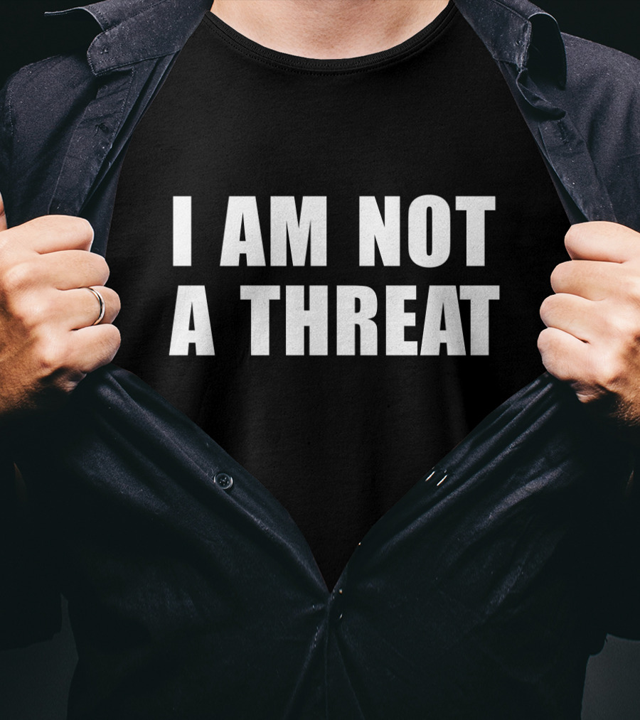 I Am Not A Threat T-Shirt
