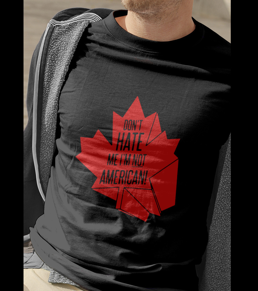 Don't Hate Me I'm Not American Red Maple Leaf Canada Day T-Shirt