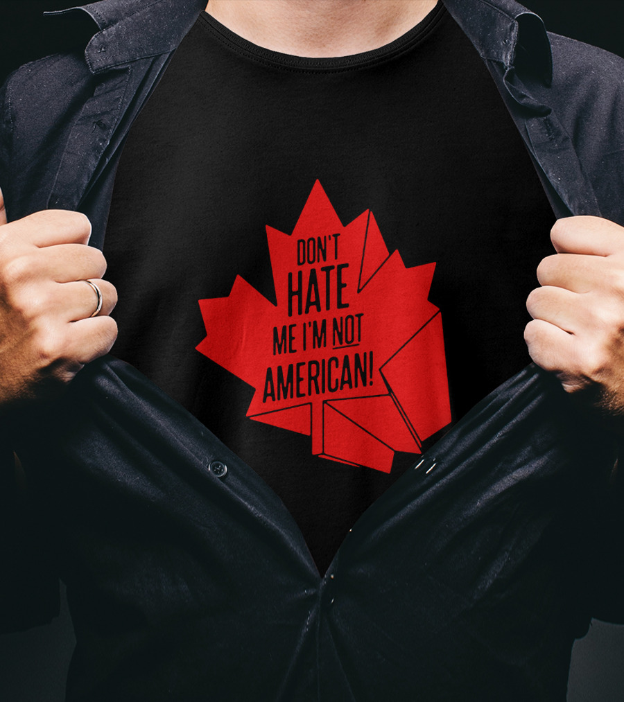 Don't Hate Me I'm Not American Red Maple Leaf Canada Day T-Shirt