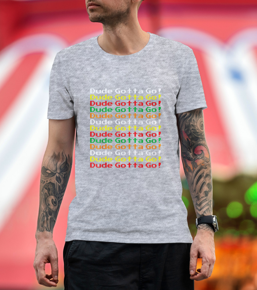 Dude Gotta Go Gotta Go Stacked T-Shirt