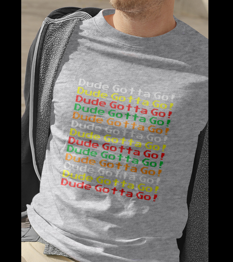 Dude Gotta Go Gotta Go Stacked T-Shirt