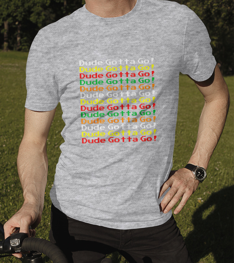 Dude Gotta Go Gotta Go Stacked T-Shirt