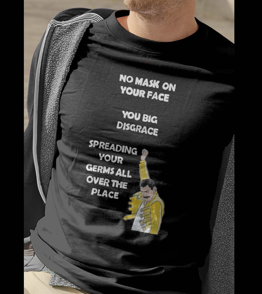 No Mask On Your Face You Big Disgrace Spreading Your Germs All Over The Place T-Shirt