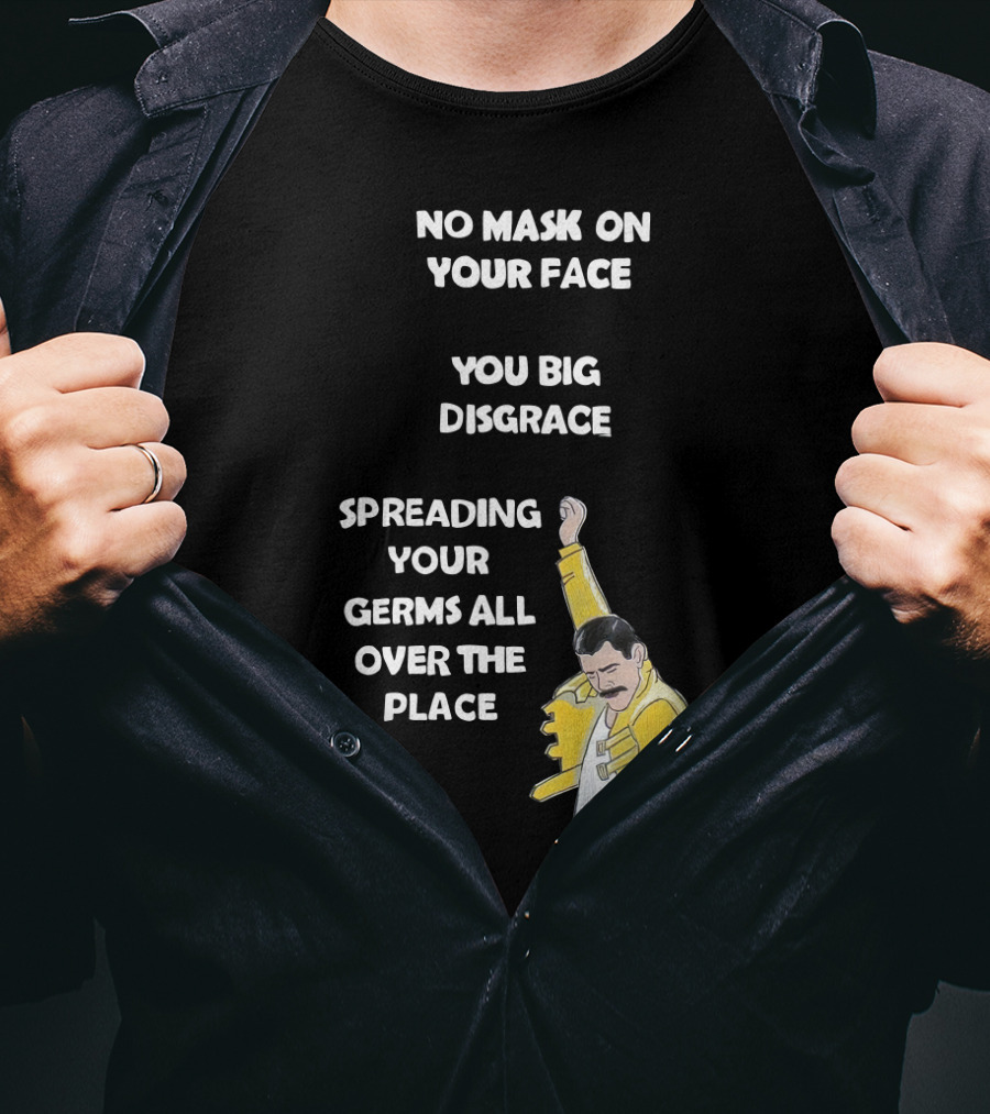 No Mask On Your Face You Big Disgrace Spreading Your Germs All Over The Place T-Shirt