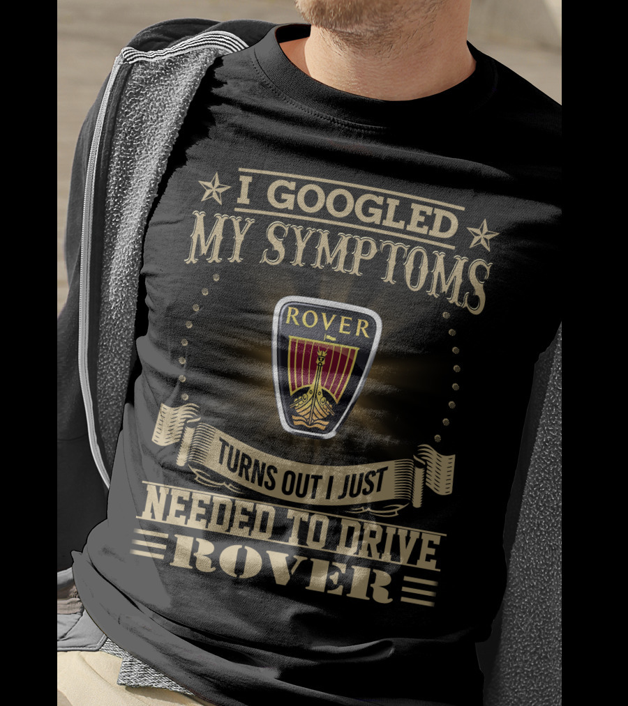 I Googled My Symptoms Turns Out I Just Needed To Drive Rover T-Shirt