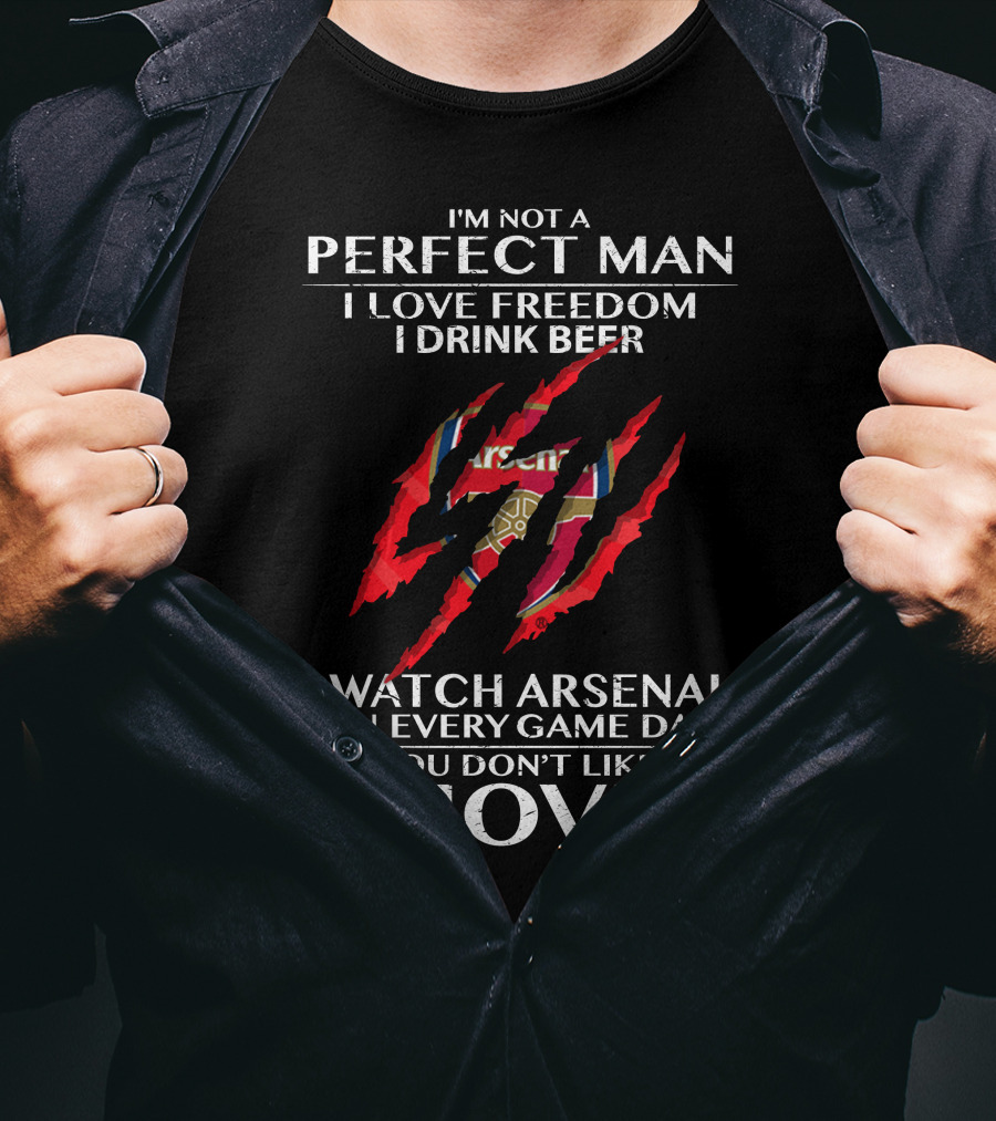 I'm Not A Perfect Man I Love Freedom I Drink Beer I Watch Arsenal On Every Game Day If You Don't Like It Move T-Shirt
