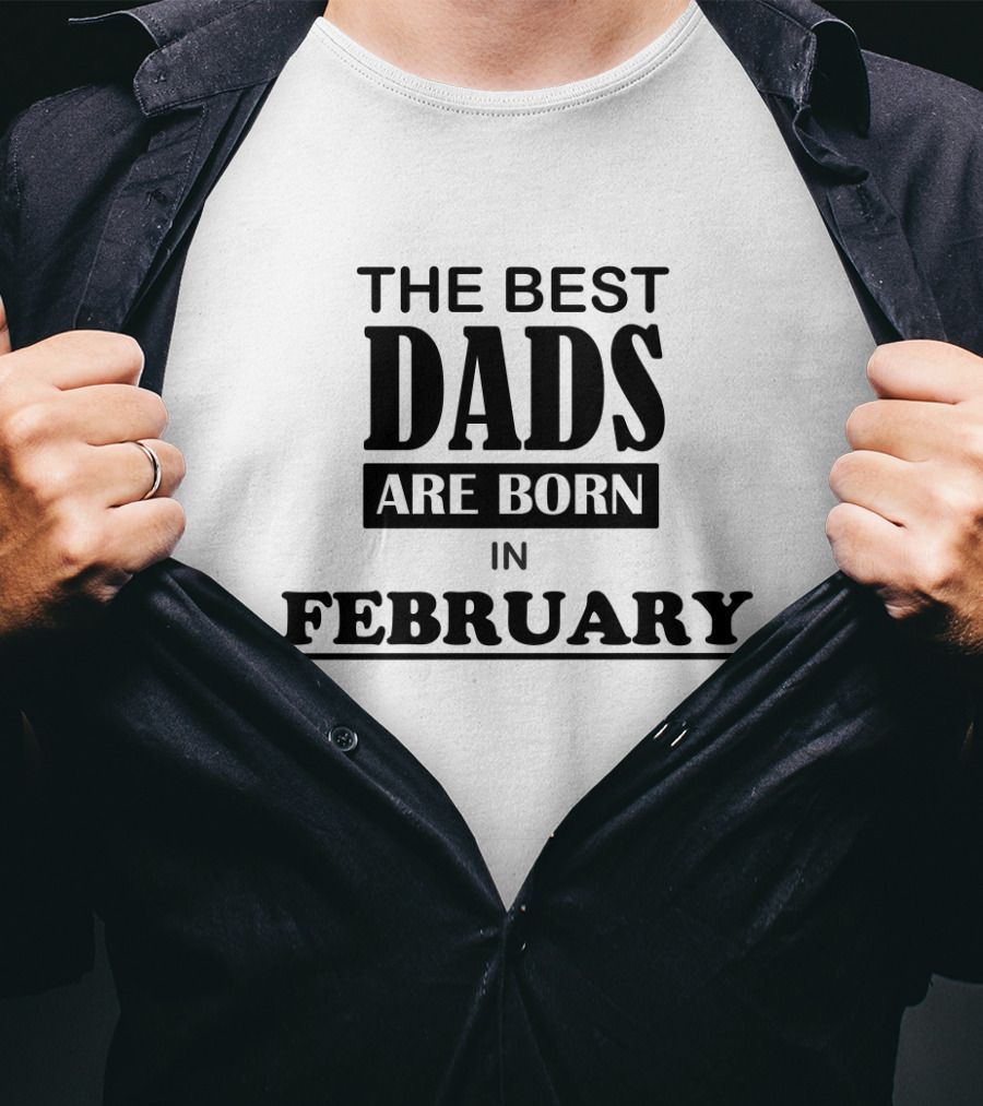 The Best Dads Are Born In February T-Shirt