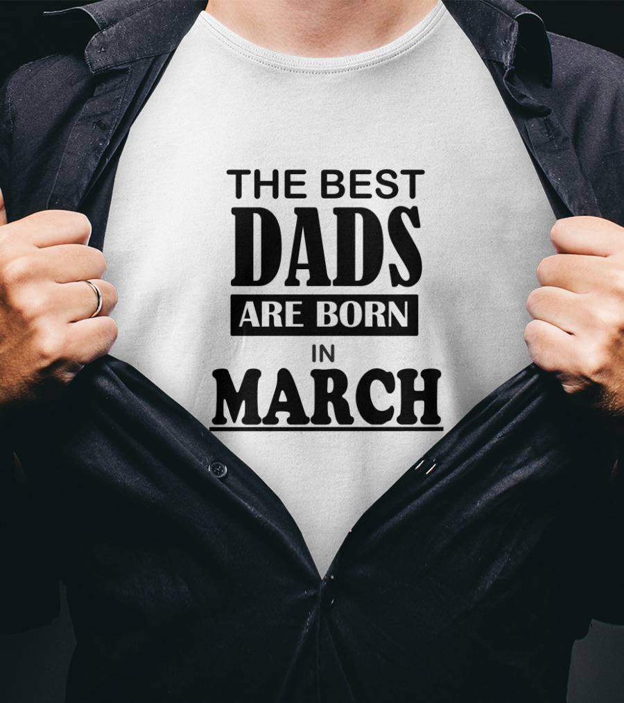 The Best Dads Are Born In March T-Shirt