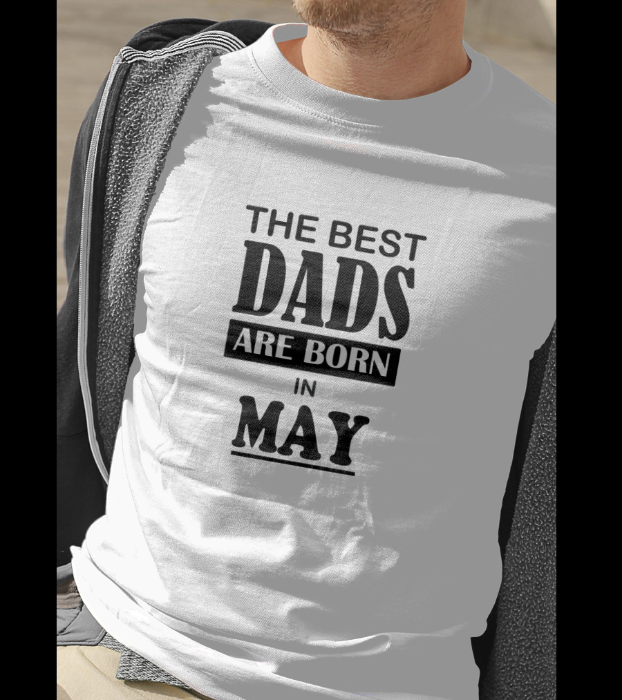 The Best Dads Are Born IN May T-Shirt