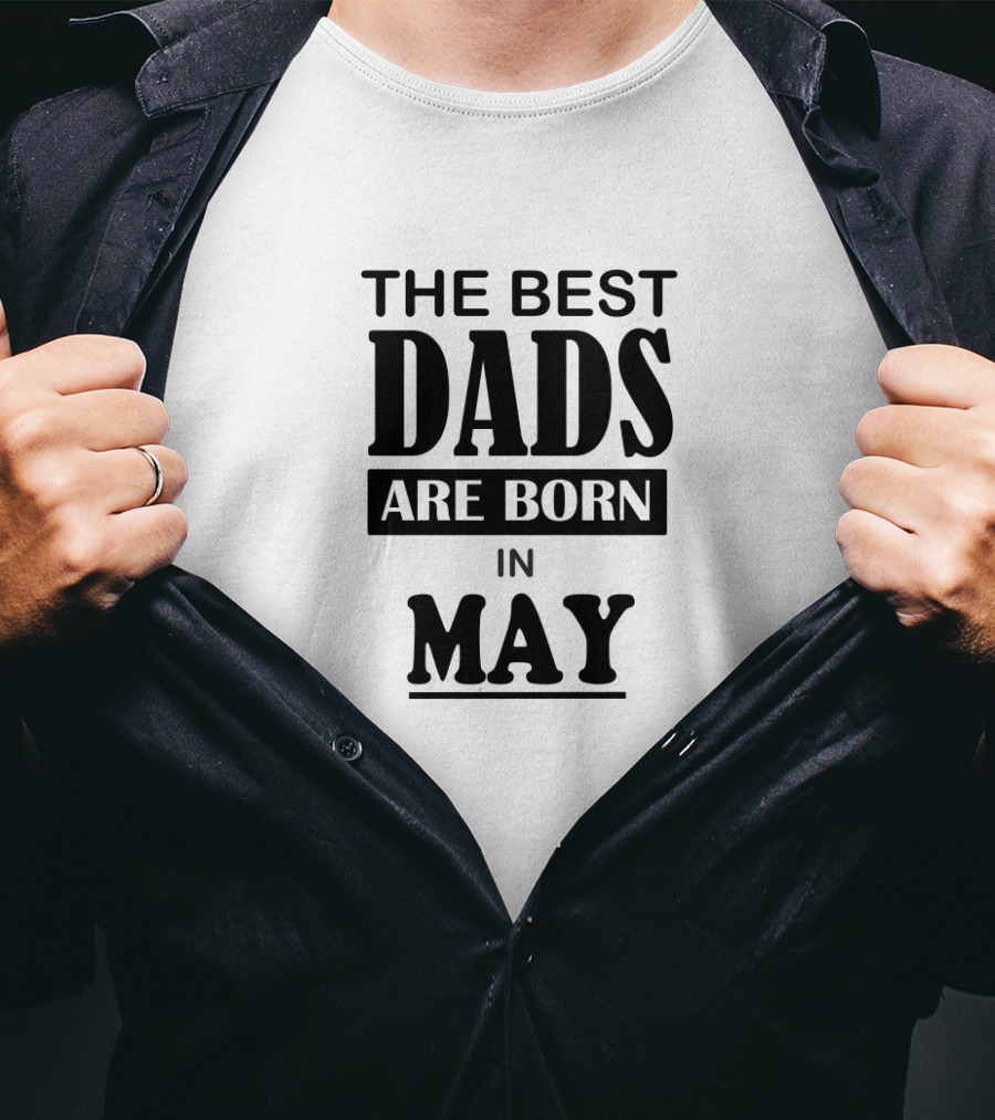 The Best Dads Are Born IN May T-Shirt