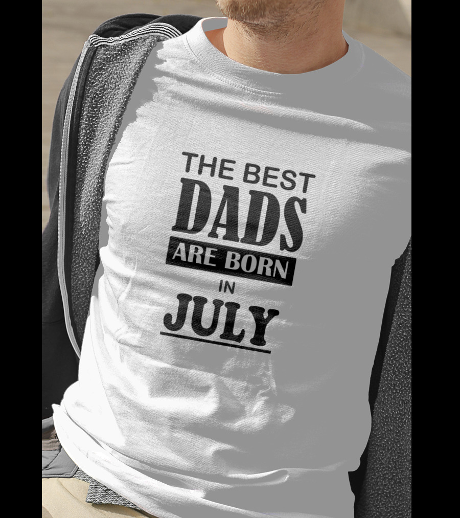 The Best Dads Are Born In July T-Shirt