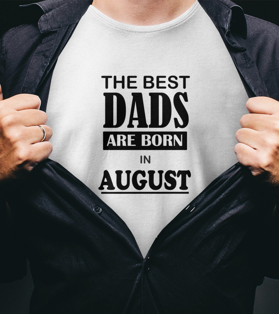 The Best Dads Are Born IN August T-Shirt