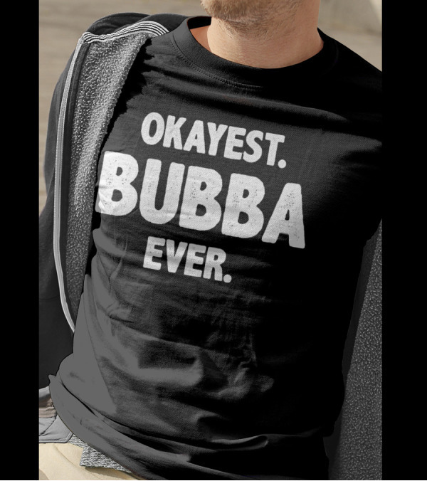 Okayest Bubba Ever Funny Bubba Okayest Bubba For Bubba T-Shirt