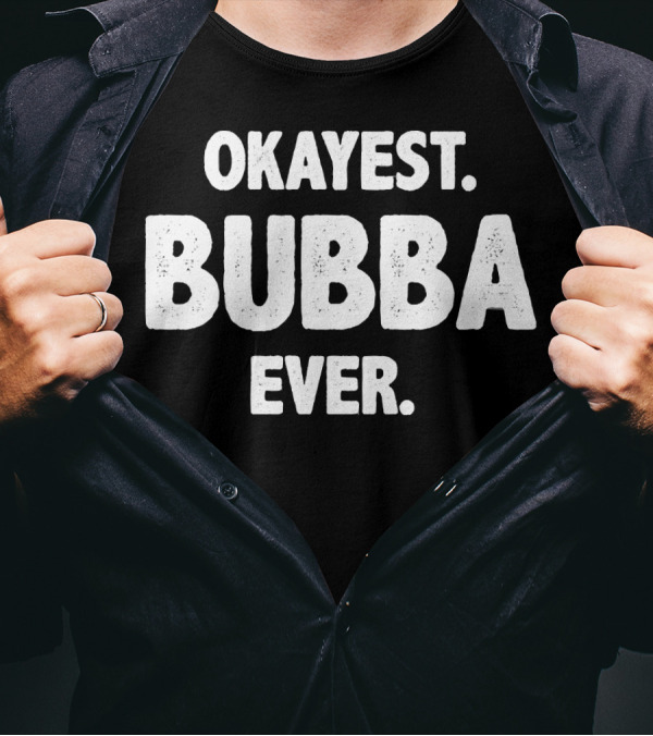 Okayest Bubba Ever Funny Bubba Okayest Bubba For Bubba T-Shirt