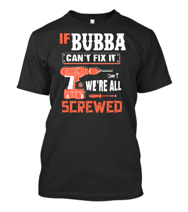IF BUBBA Can't Fix It We're All Screwed Grandpa BUBBA Drill And Tool T-Shirt