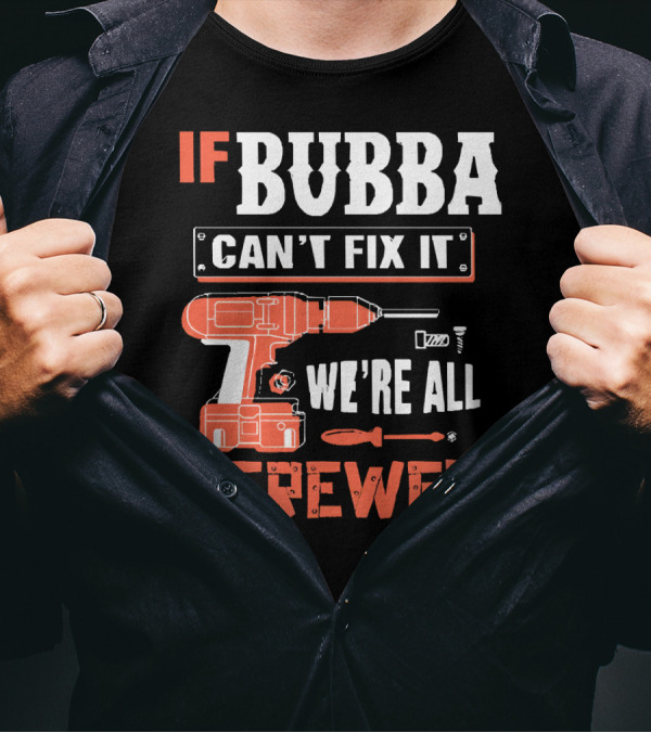 IF BUBBA Can't Fix It We're All Screwed Grandpa BUBBA Drill And Tool T-Shirt