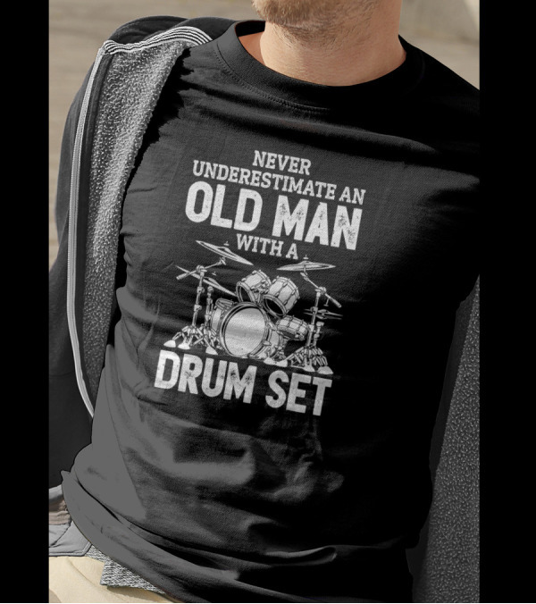 Never Underestimate An Old Man With A Drum Set Funny Drummer Joke T-Shirt