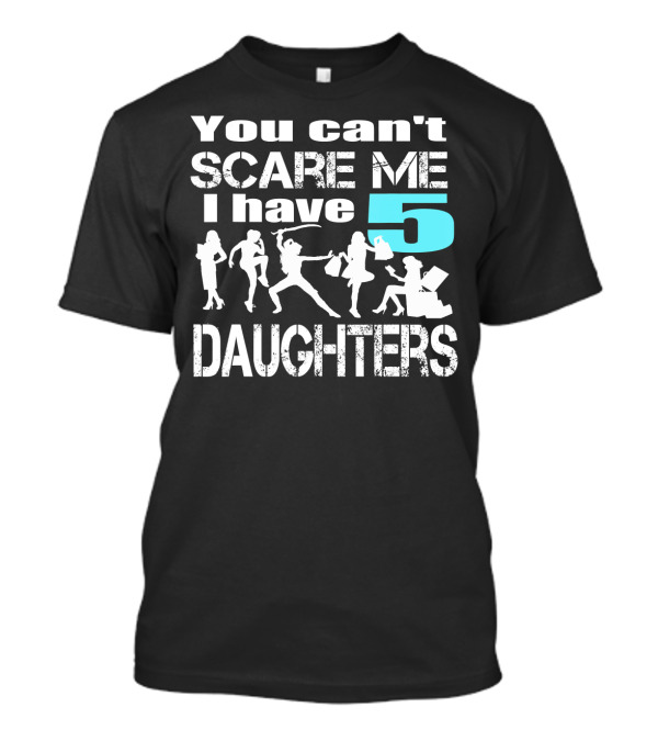 You Can't Scare Me I Have 5 Daughters Silhouettes Shopping T-Shirt