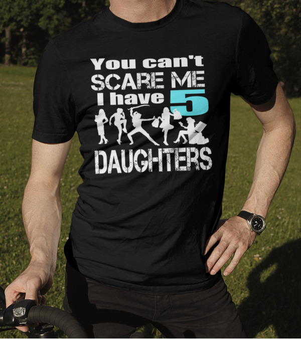 You Can't Scare Me I Have 5 Daughters Silhouettes Shopping T-Shirt