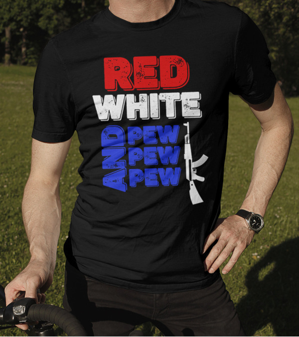 Red White And Pew Pew Pew Rifle 4th Of July Independence Day T-Shirt