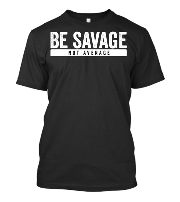 Be Savage Not Average Motivational Workout Inspiration T-Shirt