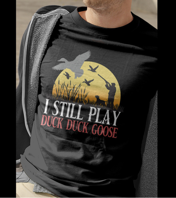 I STILL PLAY DUCK DUCK GOOSE FUNNY DUCK HUNTING WITH SILHOUETTE HUNTER AND DOG AT SUNSET T-Shirt
