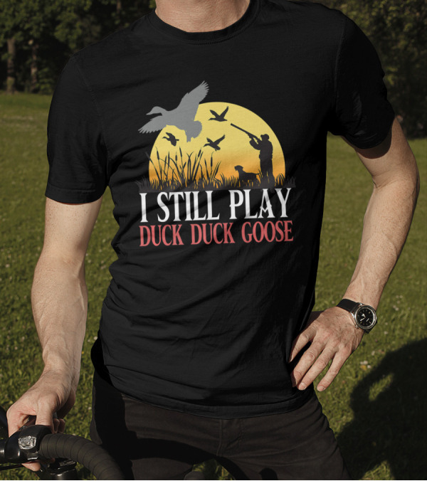 I STILL PLAY DUCK DUCK GOOSE FUNNY DUCK HUNTING WITH SILHOUETTE HUNTER AND DOG AT SUNSET T-Shirt