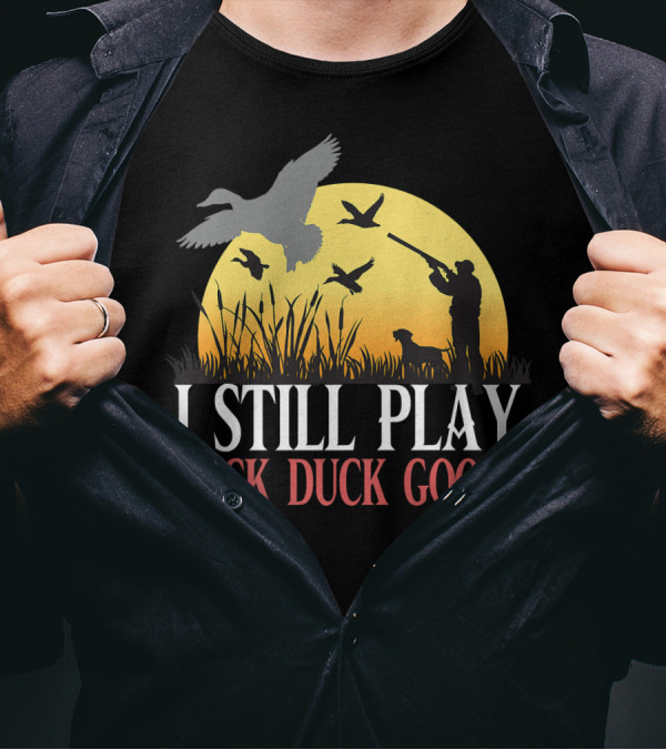 I STILL PLAY DUCK DUCK GOOSE FUNNY DUCK HUNTING WITH SILHOUETTE HUNTER AND DOG AT SUNSET T-Shirt