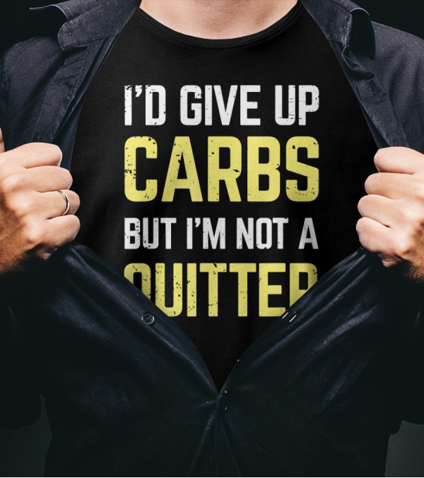 I'd Give Up Carbs But I'm Not A Quitter T-Shirt
