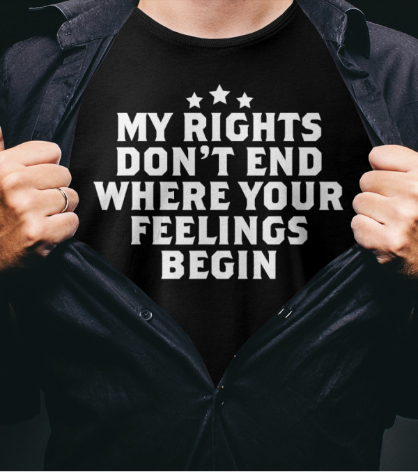 MY RIGHTS DON'T END WHERE YOUR FEELINGS BEGIN Stars T-Shirt