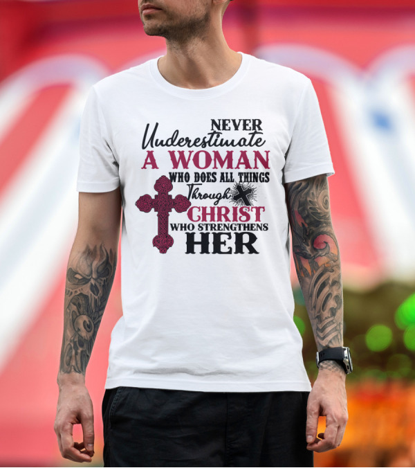 Premium T-Shirt: Never Underestimate a Woman Who Does All Things Through Christ Who Strengthens Her T-Shirt Never Underestimate a Woman Who Does All Things Through Christ Who Strengthens Her T-Shirt