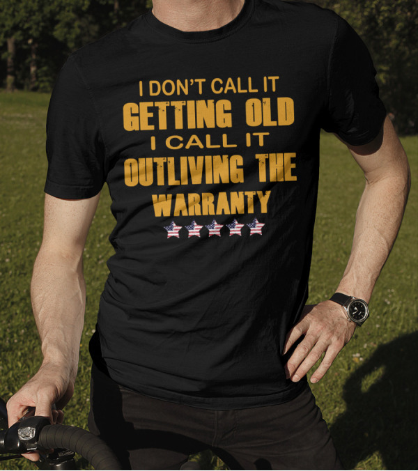I Don't Call It Getting Old I Call It Outliving The Warranty Stars 120 T-Shirt