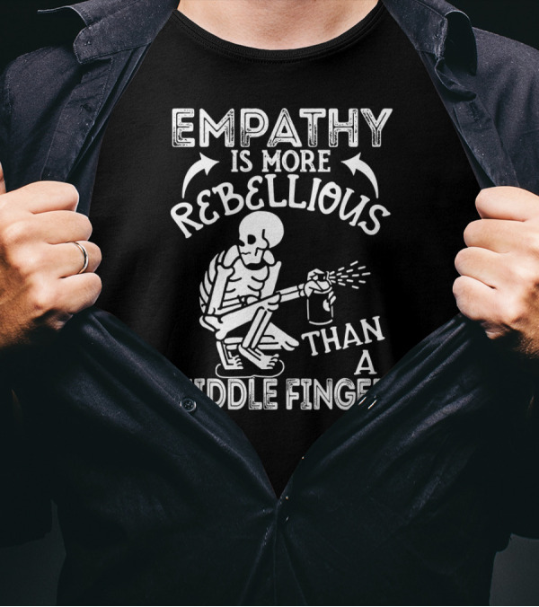 Empathy Is More Rebellious Than A Middle Finger Skeleton Spray Paint T-Shirt