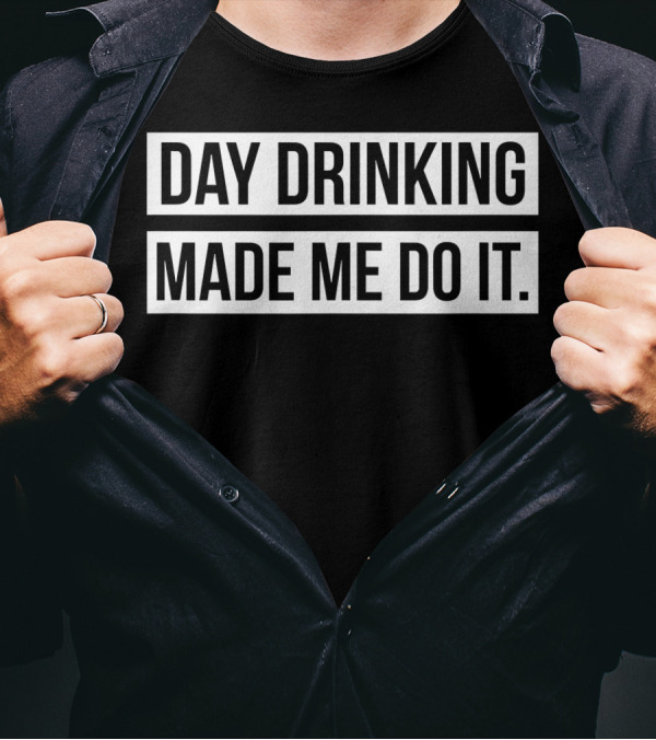 Funny Day Drinking Made Me Do It T-Shirt