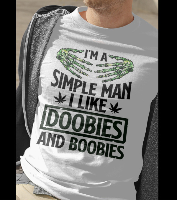 I'm A Simple Man I Like Doobies And Boobies With Skeleton Hands And Weed Leaves T-Shirt