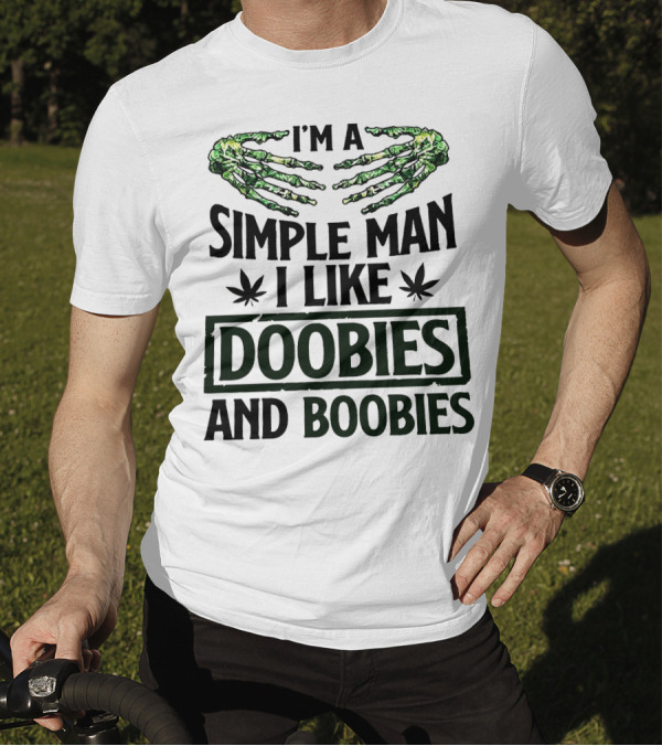 I'm A Simple Man I Like Doobies And Boobies With Skeleton Hands And Weed Leaves T-Shirt