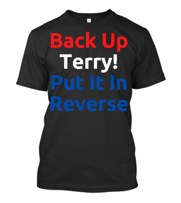 Back Up Terry Put It In Reverse Meme Phrase T-Shirt