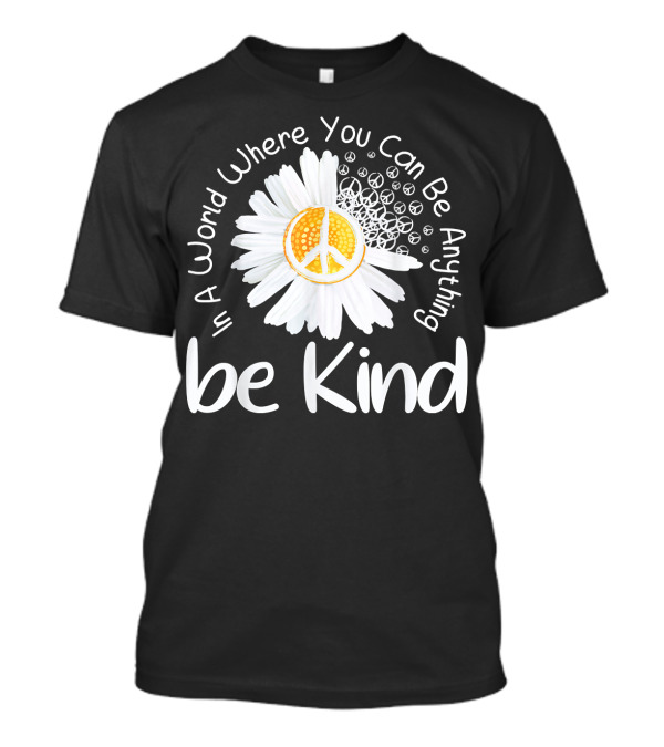 In A World Where You Can Be Anything Be Kind Peace Sign Flower T-Shirt
