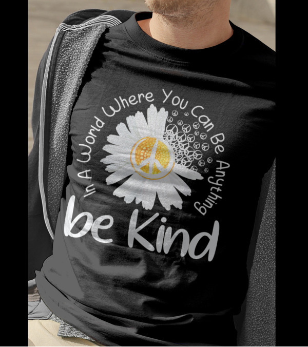 In A World Where You Can Be Anything Be Kind Peace Sign Flower T-Shirt