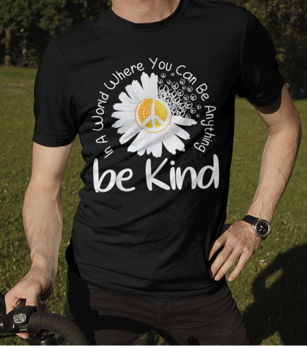 In A World Where You Can Be Anything Be Kind Peace Sign Flower T-Shirt