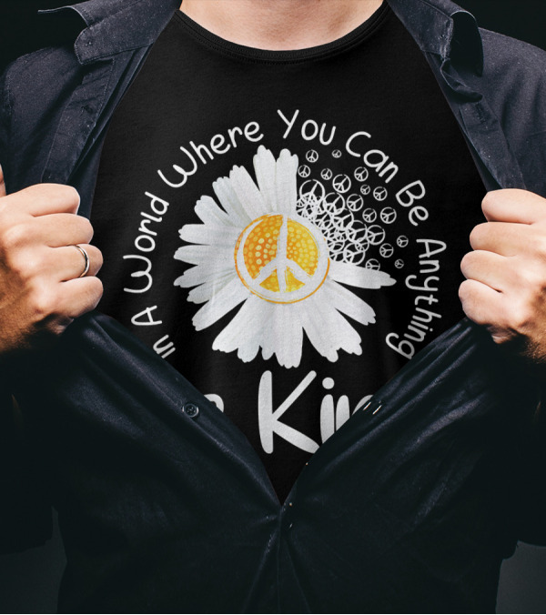 In A World Where You Can Be Anything Be Kind Peace Sign Flower T-Shirt