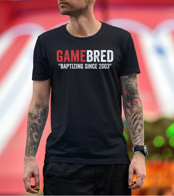 Premium T-Shirt: GAMEBRED Baptizing Since 2003 MMA Fighter T-Shirt GAMEBRED Baptizing Since 2003 MMA Fighter T-Shirt