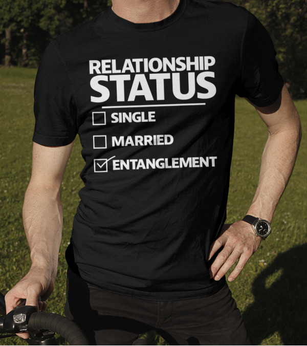 Funny Entanglement Relationship Status Checked Entanglement Single Married T-Shirt