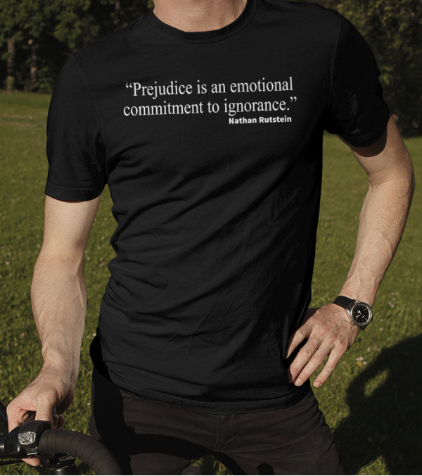 “Prejudice Is An Emotional Commitment To Ignorance” Nathan Rutstein T-Shirt