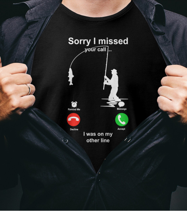 Sorry I Missed Your Call I Was On My Other Line Fishing Silhouette Decline Accept T-Shirt
