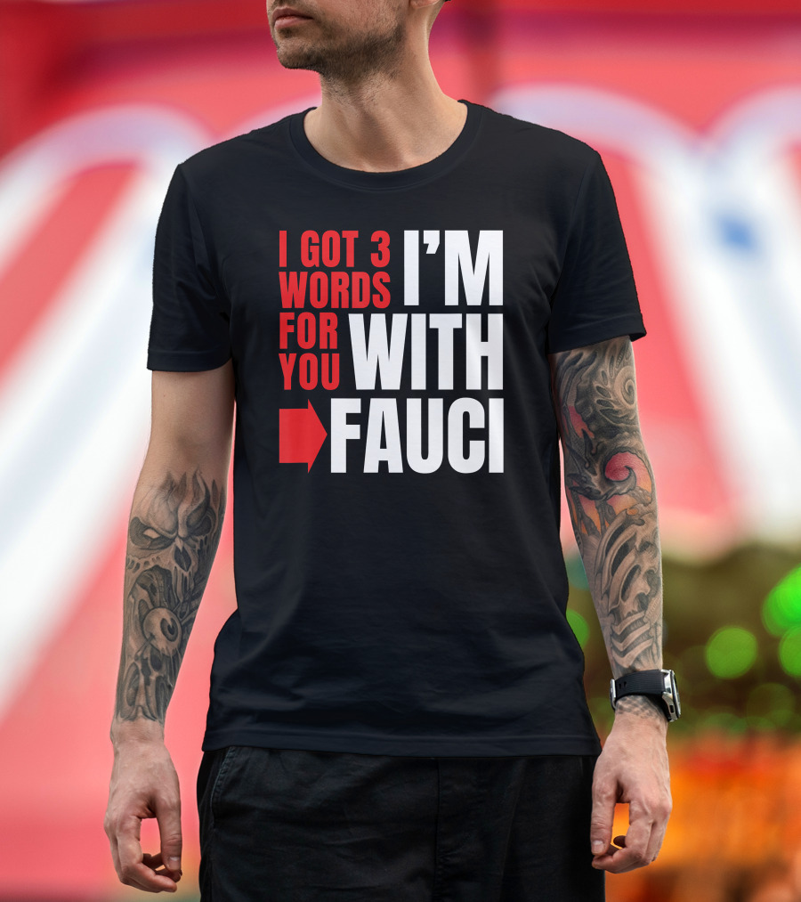 I Got 3 Words For You I'm With Fauci T-Shirt