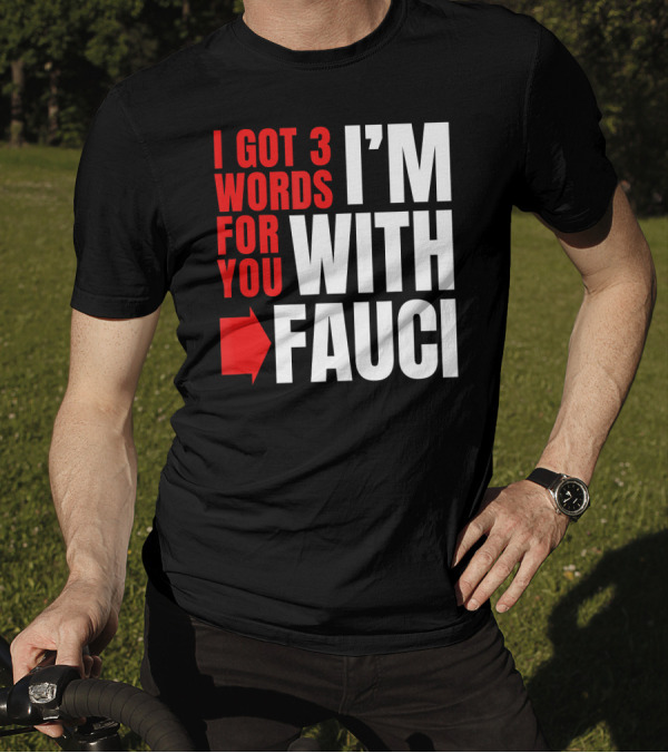 I Got 3 Words For You I'm With Fauci T-Shirt